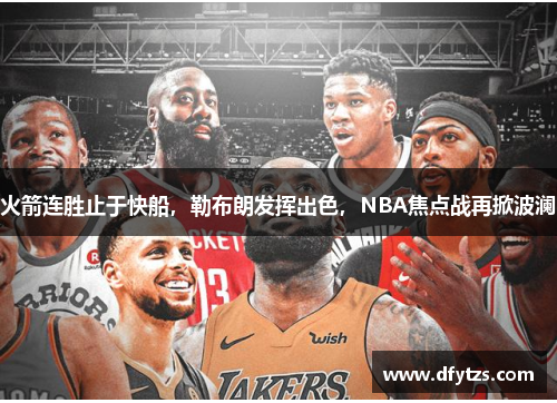 火箭连胜止于快船，勒布朗发挥出色，NBA焦点战再掀波澜