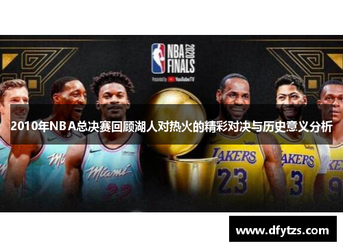 2010年NBA总决赛回顾湖人对热火的精彩对决与历史意义分析